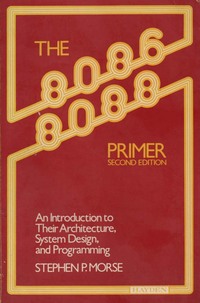 The 8086 and 8088 Primer : An Introduction to Their Architecture, System Design, and Programming